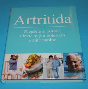 Artritida - Zlepšete si zdraví, ulevte svým bolestem a žijte naplno